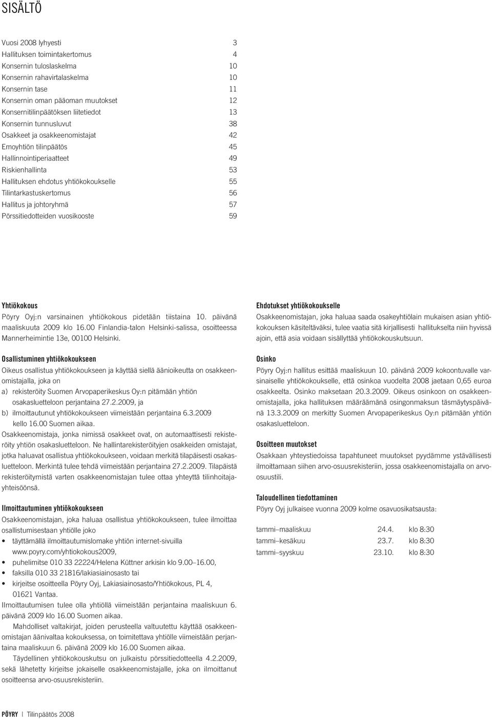Tilintarkastuskertomus 56 Hallitus ja johtoryhmä 57 Pörssitiedotteiden vuosikooste 59 Yhtiökokous Pöyry Oyj:n varsinainen yhtiökokous pidetään tiistaina 10. päivänä maalis kuuta 2009 klo 16.