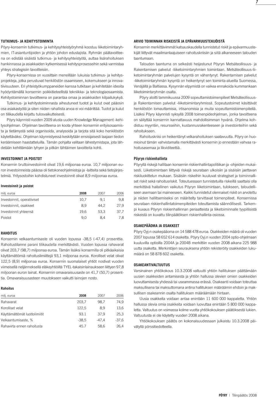 tavoitteisiin. Pöyry-konsernissa on vuosittain meneillään lukuisia tutkimus- ja kehitysprojekteja, jotka perustuvat henkilöstön osaamiseen, kokemukseen ja innovatiivisuuteen.