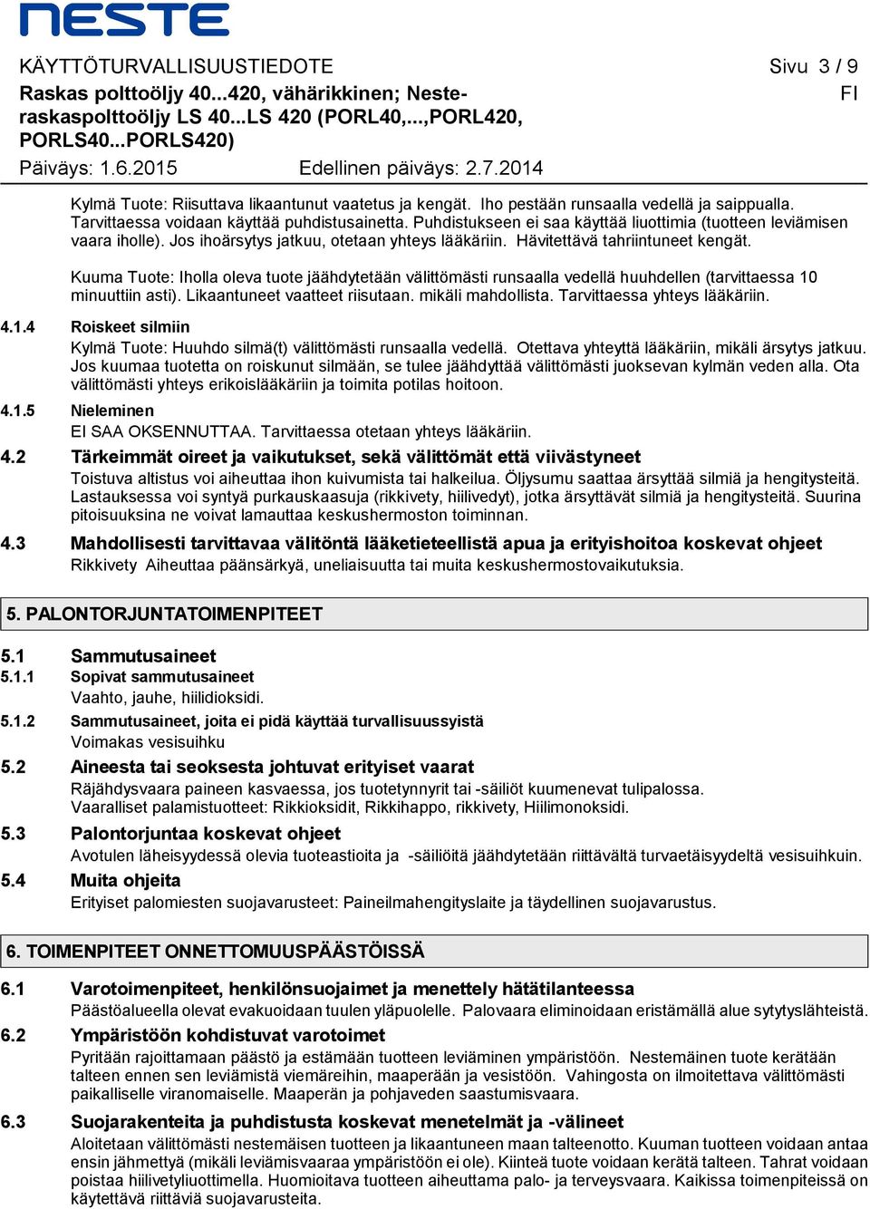 Kuuma Tuote: Iholla oleva tuote jäähdytetään välittömästi runsaalla vedellä huuhdellen (tarvittaessa 10 minuuttiin asti). Likaantuneet vaatteet riisutaan. mikäli mahdollista.