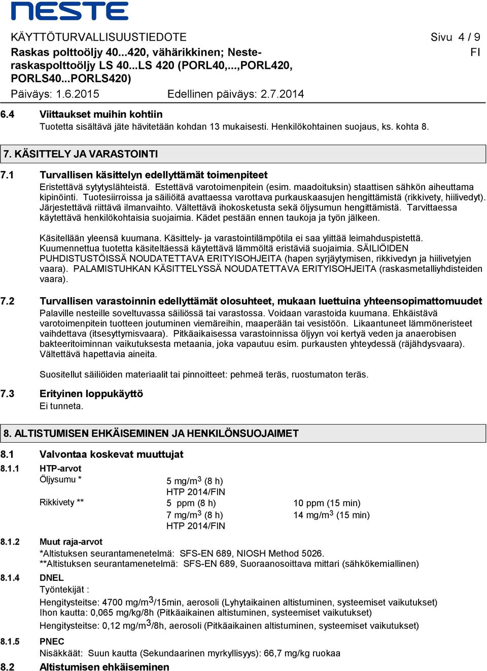 Tuotesiirroissa ja säiliöitä avattaessa varottava purkauskaasujen hengittämistä (rikkivety, hiilivedyt). Järjestettävä riittävä ilmanvaihto. Vältettävä ihokosketusta sekä öljysumun hengittämistä.