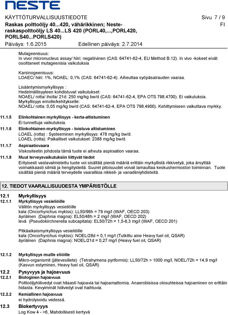 Lisääntymismyrkyllisyys : Hedelmällisyyteen kohdistuvat vaikutukset: NOAEL/ rotta/ iholla/ 21d: 250 mg/kg bw/d (CAS: 64741-62-4, EPA OTS 798.4700). Ei vaikutuksia.