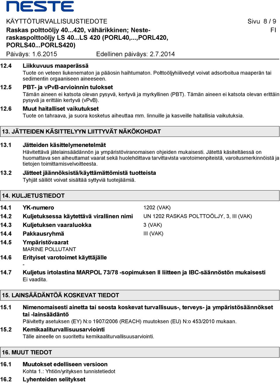 Tämän aineen ei katsota olevan erittäin pysyvä ja erittäin kertyvä (vpvb). 12.6 Muut haitalliset vaikutukset Tuote on tahraava, ja suora kosketus aiheuttaa mm.