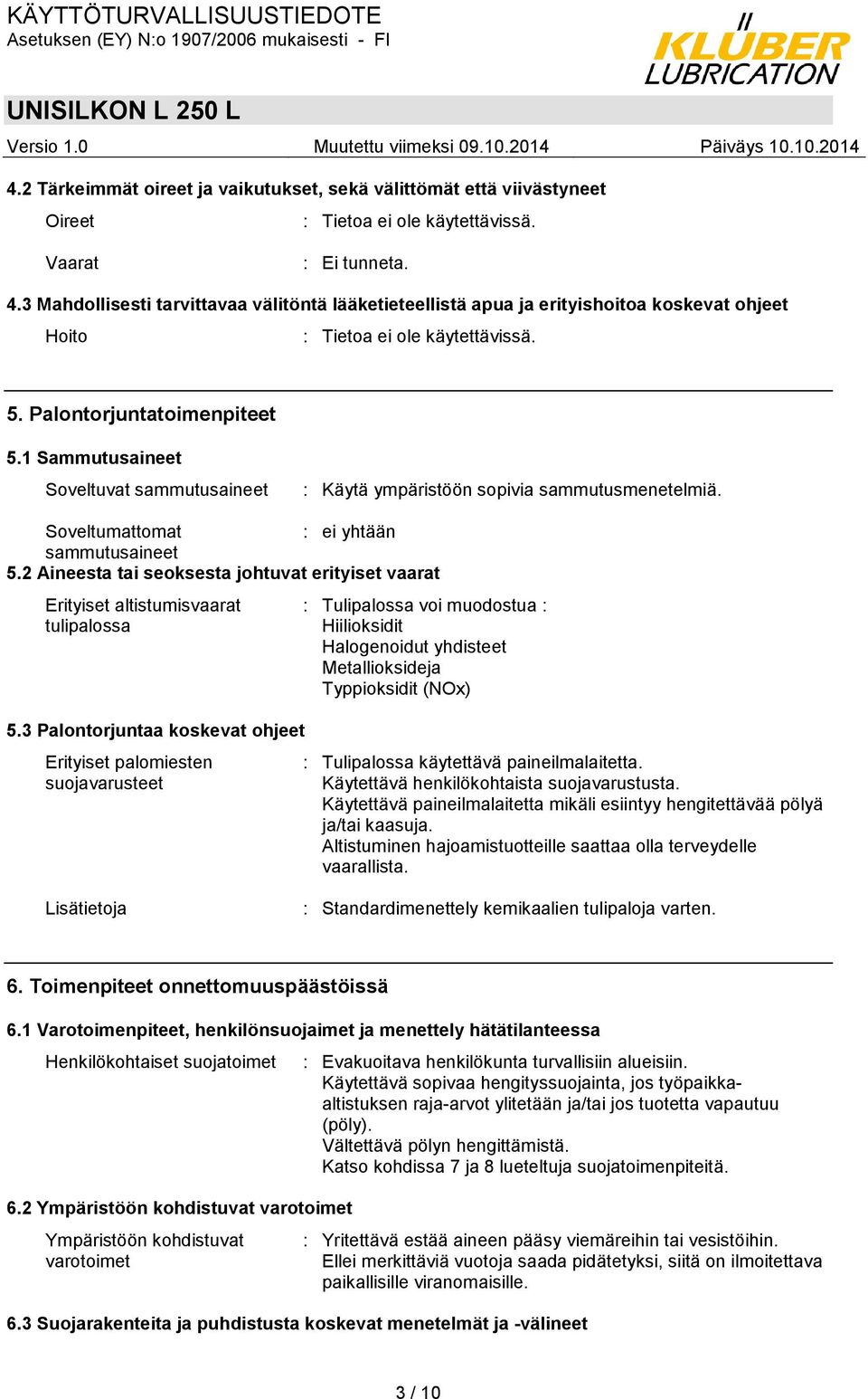 1 Sammutusaineet Soveltuvat sammutusaineet : Käytä ympäristöön sopivia sammutusmenetelmiä. Soveltumattomat : ei yhtään sammutusaineet 5.