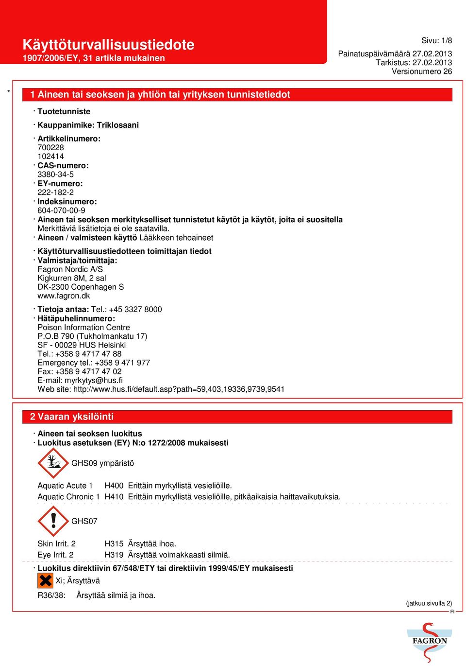 Aineen / valmisteen käyttö Lääkkeen tehoaineet Käyttöturvallisuustiedotteen toimittajan tiedot Valmistaja/toimittaja: Fagron Nordic A/S Kigkurren 8M, 2 sal DK-2300 Copenhagen S www.fagron.