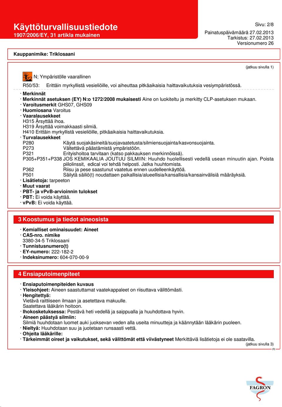 Varoitusmerkit GHS07, GHS09 Huomiosana Varoitus Vaaralausekkeet H315 Ärsyttää ihoa. H319 Ärsyttää voimakkaasti silmiä. H410 Erittäin myrkyllistä vesieliöille, pitkäaikaisia haittavaikutuksia.