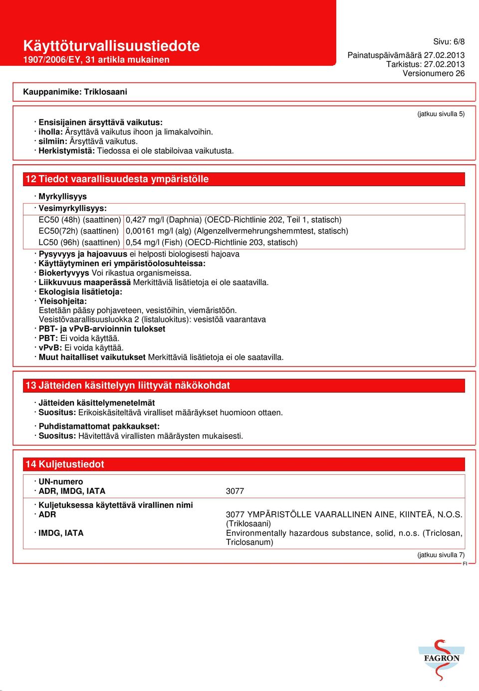 0,00161 mg/l (alg) (Algenzellvermehrungshemmtest, statisch) LC50 (96h) (saattinen) 0,54 mg/l (Fish) (OECD-Richtlinie 203, statisch) Pysyvyys ja hajoavuus ei helposti biologisesti hajoava