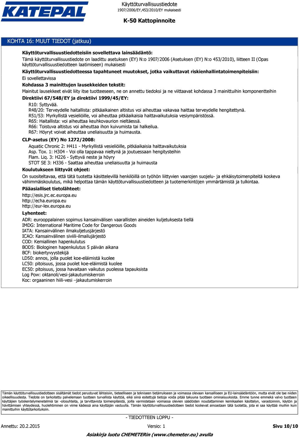 lausekkeiden tekstit: Mainitut lausekkeet eivät liity itse tuotteeseen, ne on annettu tiedoksi ja ne viittaavat kohdassa mainittuihin komponentteihin Direktiivi 67/548/EY ja direktiivi 1999/45/EY: