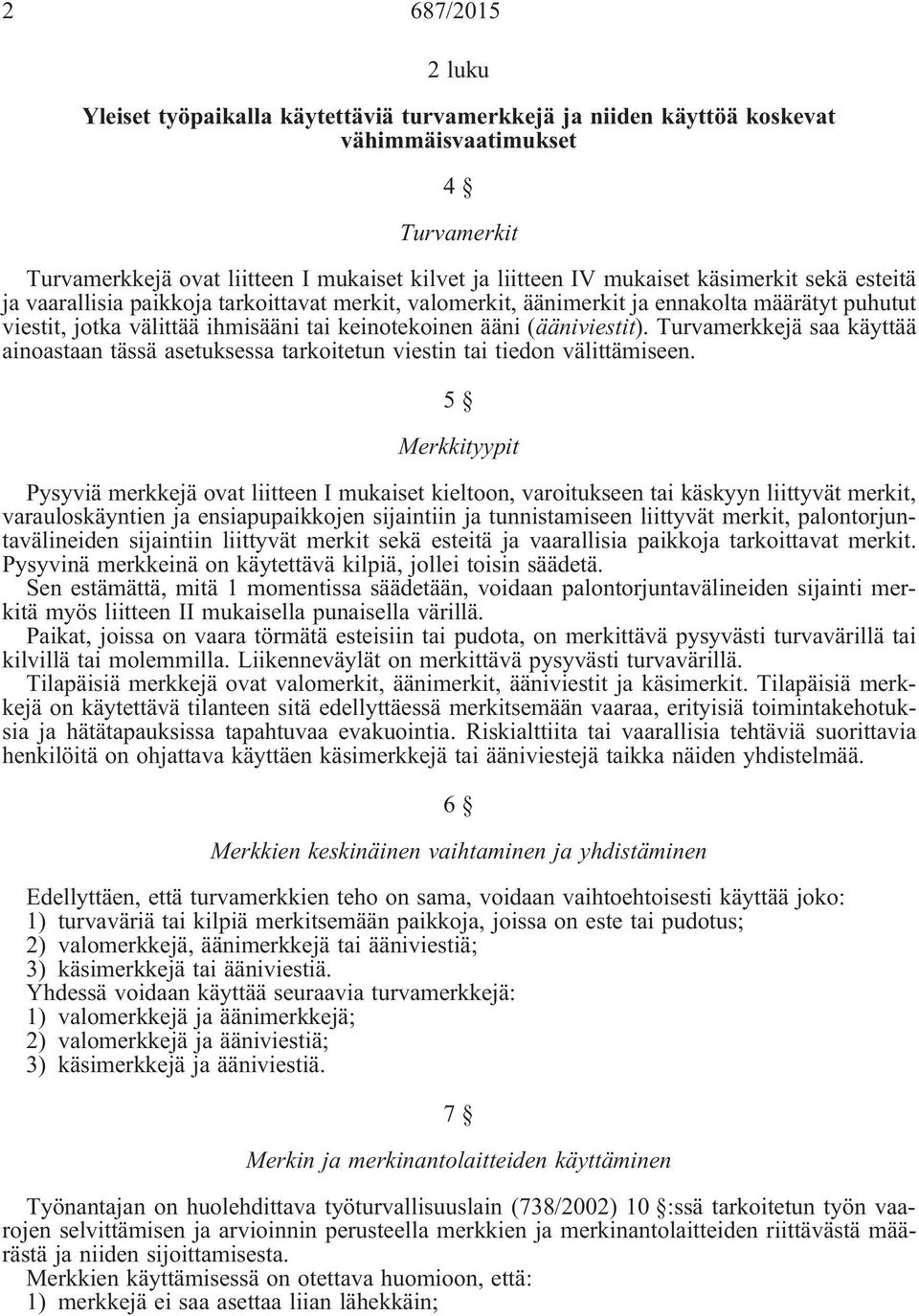 Turvamerkkejä saa käyttää ainoastaan tässä asetuksessa tarkoitetun viestin tai tiedon välittämiseen.