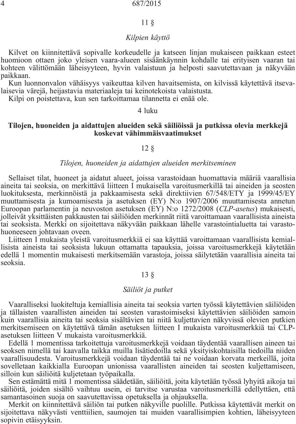 Kun luonnonvalon vähäisyys vaikeuttaa kilven havaitsemista, on kilvissä käytettävä itsevalaisevia värejä, heijastavia materiaaleja tai keinotekoista valaistusta.