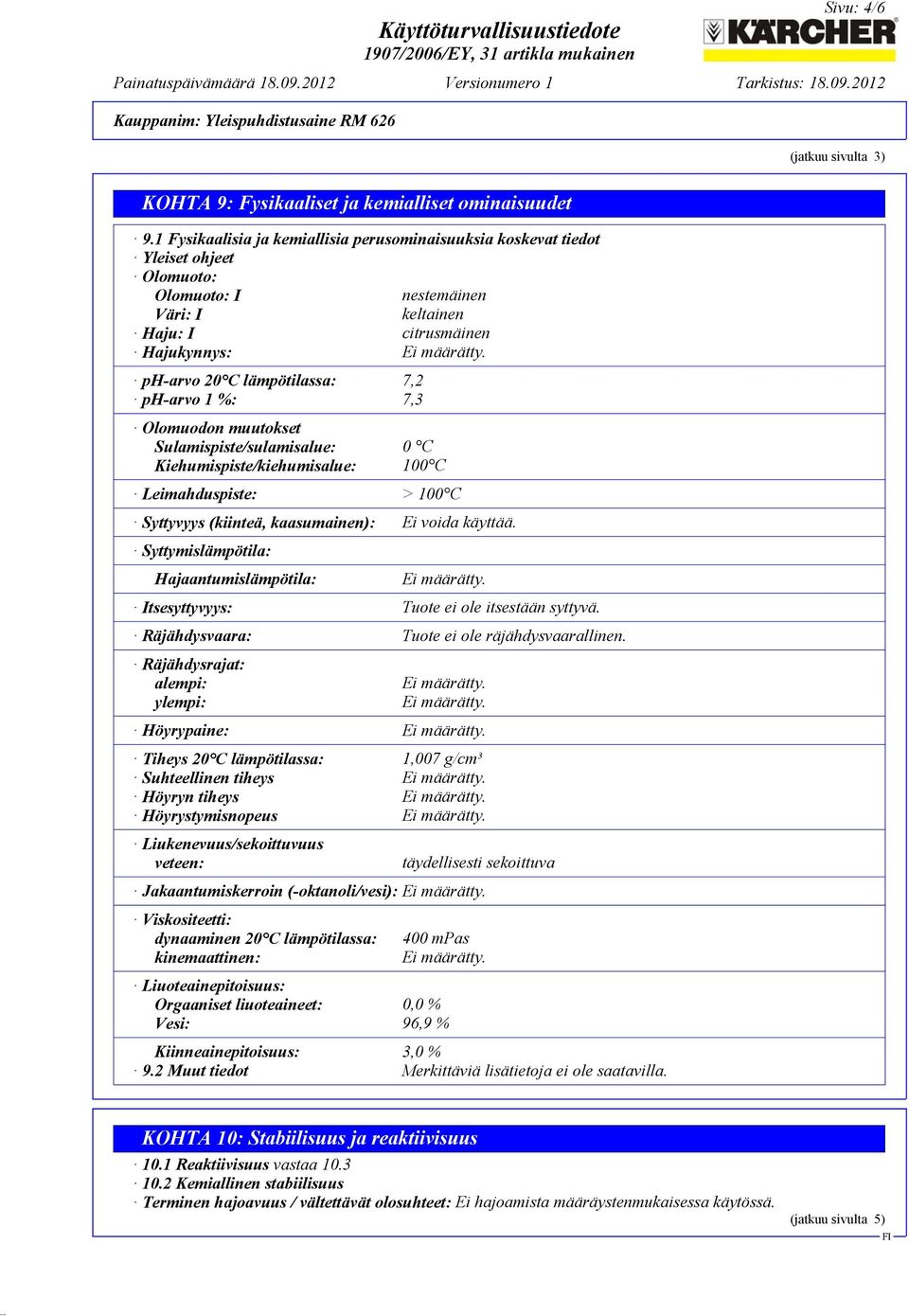 ph-arvo 1 %: 7,3 Olomuodon muutokset Sulamispiste/sulamisalue: 0 C Kiehumispiste/kiehumisalue: 100 C Leimahduspiste: > 100 C Syttyvyys (kiinteä, kaasumainen): Ei voida käyttää.