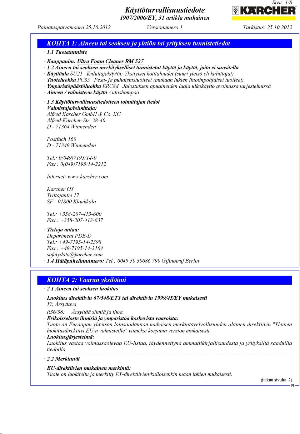 puhdistustuotteet (mukaan lukien liuotinpohjaiset tuotteet) Ympäristöpäästöluokka ERC8d Jalostuksen apuaineiden laaja ulkokäyttö avoimissa järjestelmissä Aineen / valmisteen käyttö Autoshampoo 1.