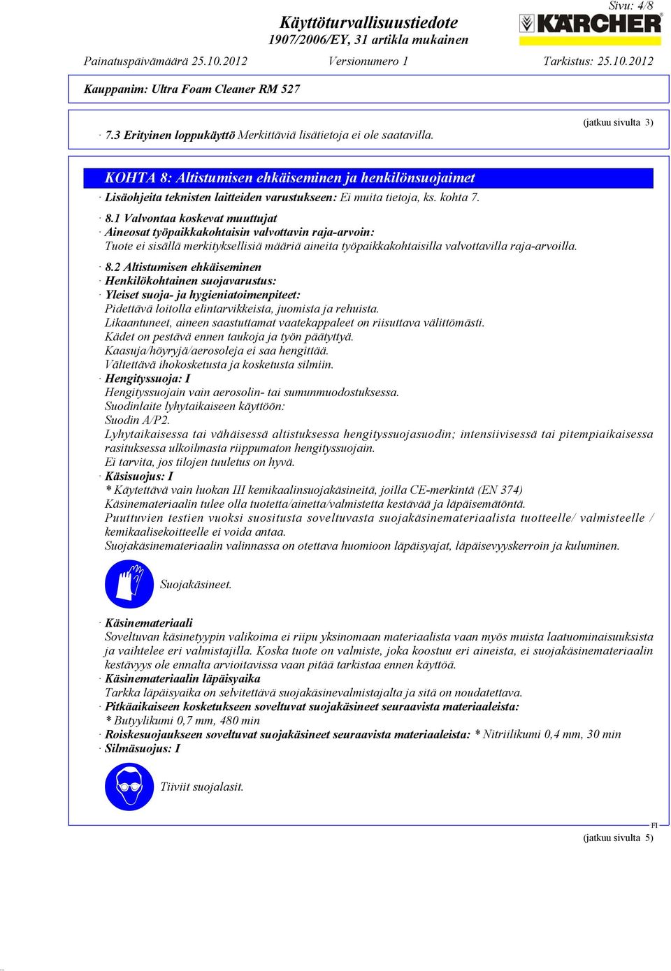 Altistumisen ehkäiseminen ja henkilönsuojaimet Lisäohjeita teknisten laitteiden varustukseen: Ei muita tietoja, ks. kohta 7. 8.