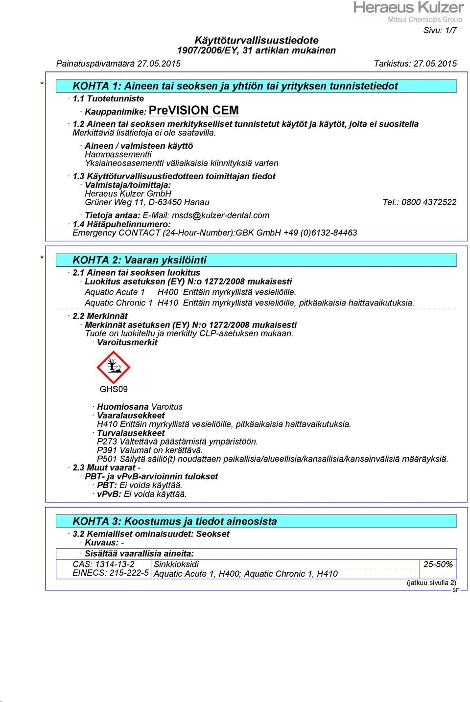 3 Käyttöturvallisuustiedotteen toimittajan tiedot Valmistaja/toimittaja: Heraeus Kulzer GmbH Grüner Weg 11, D-63450 Hanau Tel.: 0800 4372522 Tietoja antaa: E-Mail: msds@kulzer-dental.com 1.