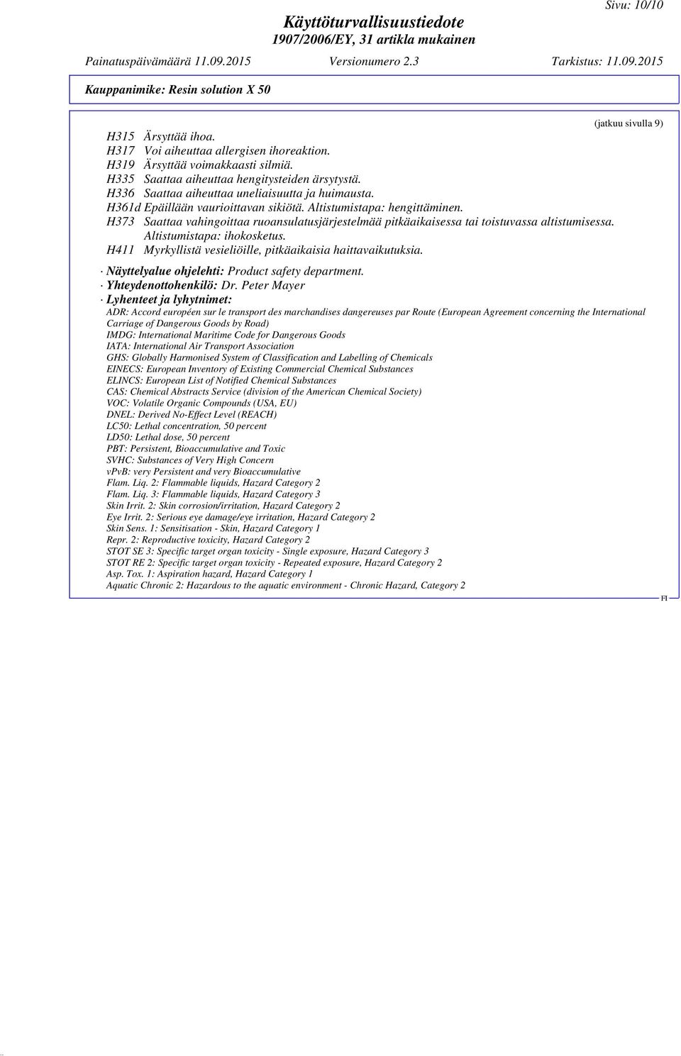 H373 Saattaa vahingoittaa ruoansulatusjärjestelmää pitkäaikaisessa tai toistuvassa altistumisessa. Altistumistapa: ihokosketus. H411 Myrkyllistä vesieliöille, pitkäaikaisia haittavaikutuksia.