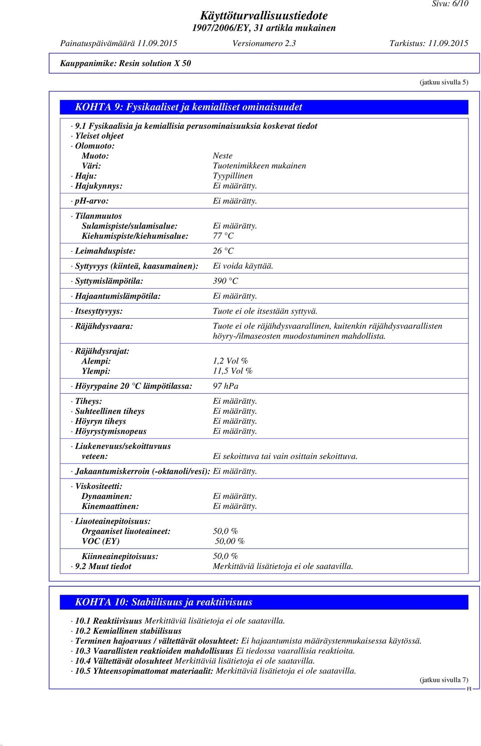 Tilanmuutos Sulamispiste/sulamisalue: Ei määrätty. Kiehumispiste/kiehumisalue: 77 C Leimahduspiste: 26 C Syttyvyys (kiinteä, kaasumainen): Ei voida käyttää.