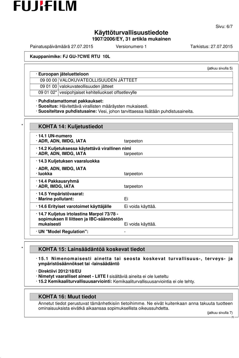 1 UN-numero ADR, ADN, IMDG, IATA tarpeeton 14.2 Kuljetuksessa käytettävä virallinen nimi ADR, ADN, IMDG, IATA tarpeeton 14.3 Kuljetuksen vaaraluokka ADR, ADN, IMDG, IATA luokka tarpeeton 14.