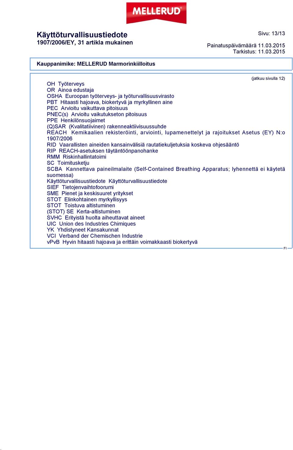 Asetus (EY) N:o 1907/2006 RID Vaarallisten aineiden kansainvälisiä rautatiekuljetuksia koskeva ohjesääntö RIP REACH-asetuksen täytäntöönpanohanke RMM Riskinhallintatoimi SC Toimitusketju SCBA