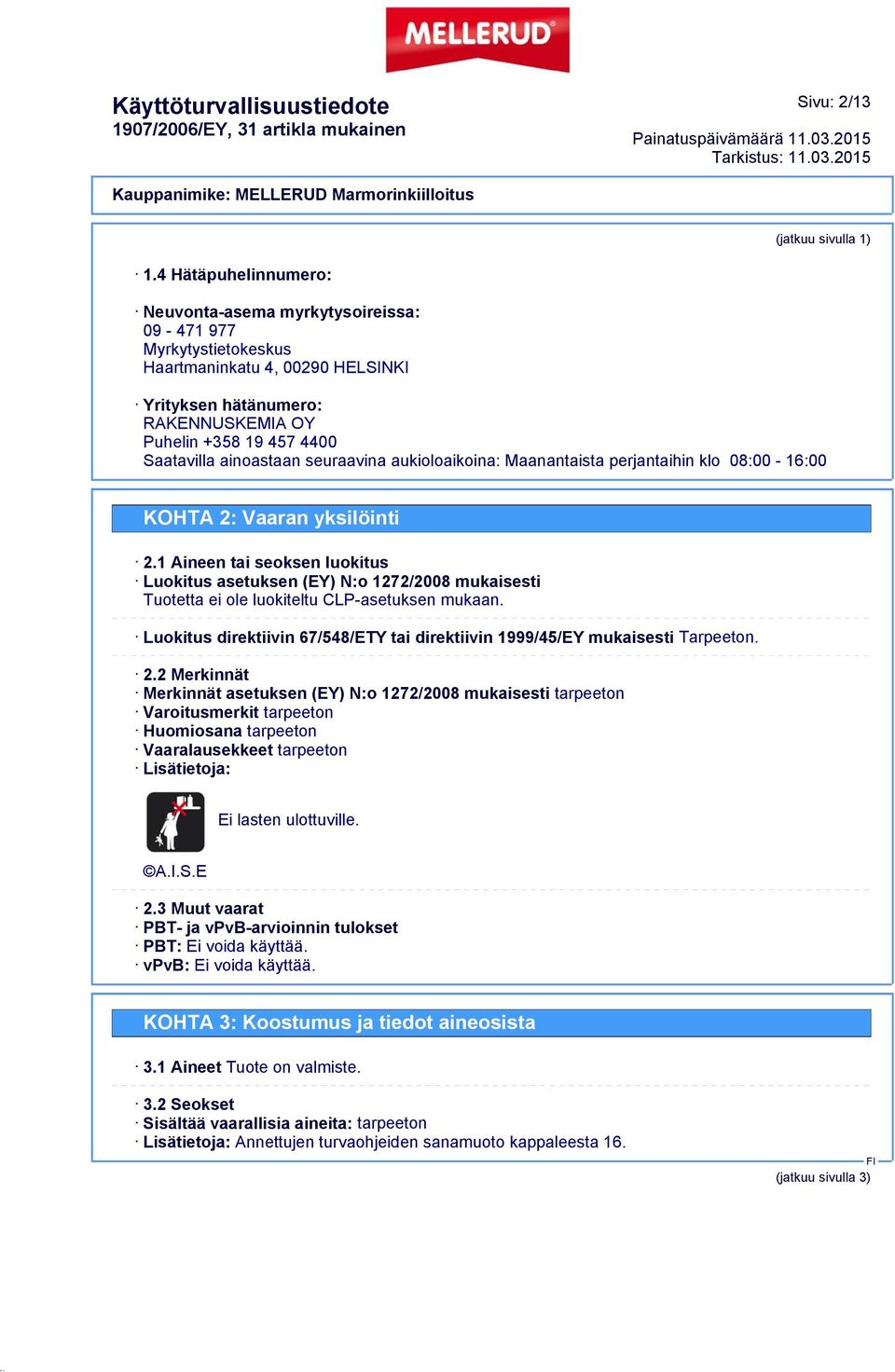 ainoastaan seuraavina aukioloaikoina: Maanantaista perjantaihin klo 08:00-16:00 KOHTA 2: Vaaran yksilöinti 2.