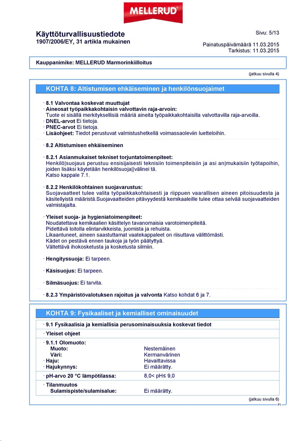 DNEL-arvot Ei tietoja. PNEC-arvot Ei tietoja. Lisäohjeet: Tiedot perustuvat valmistushetkellä voimassaoleviin luetteloihin. 8.2 