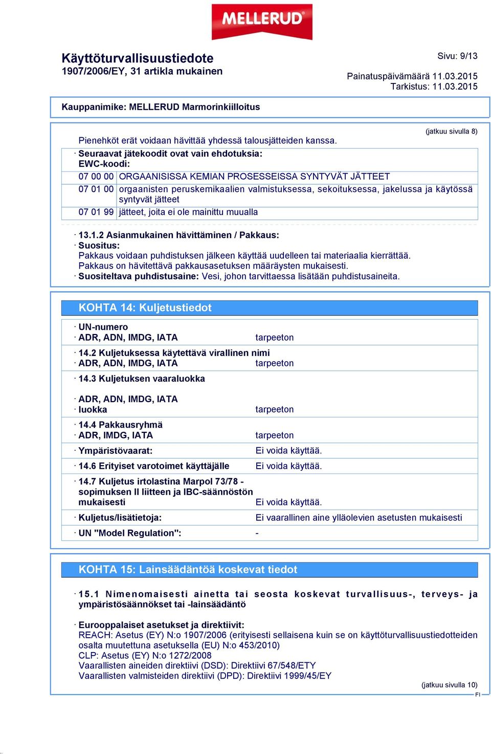 käytössä syntyvät jätteet 07 01 99 jätteet, joita ei ole mainittu muualla 13.1.2 Asianmukainen hävittäminen / Pakkaus: Suositus: Pakkaus voidaan puhdistuksen jälkeen käyttää uudelleen tai materiaalia kierrättää.