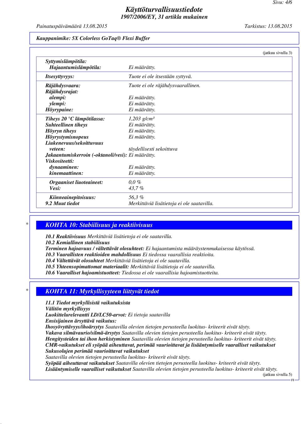 Tiheys 20 C lämpötilassa: 1,203 g/cm³ Suhteellinen tiheys Höyryn tiheys Höyrystymisnopeus Liukenevuus/sekoittuvuus veteen: täydellisesti sekoittuva Jakaantumiskerroin (-oktanoli/vesi): Viskositeetti: