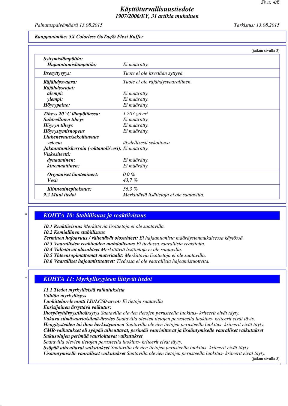 Tiheys 20 C lämpötilassa: 1,203 g/cm³ Suhteellinen tiheys Höyryn tiheys Höyrystymisnopeus Liukenevuus/sekoittuvuus veteen: täydellisesti sekoittuva Jakaantumiskerroin (-oktanoli/vesi): Viskositeetti: