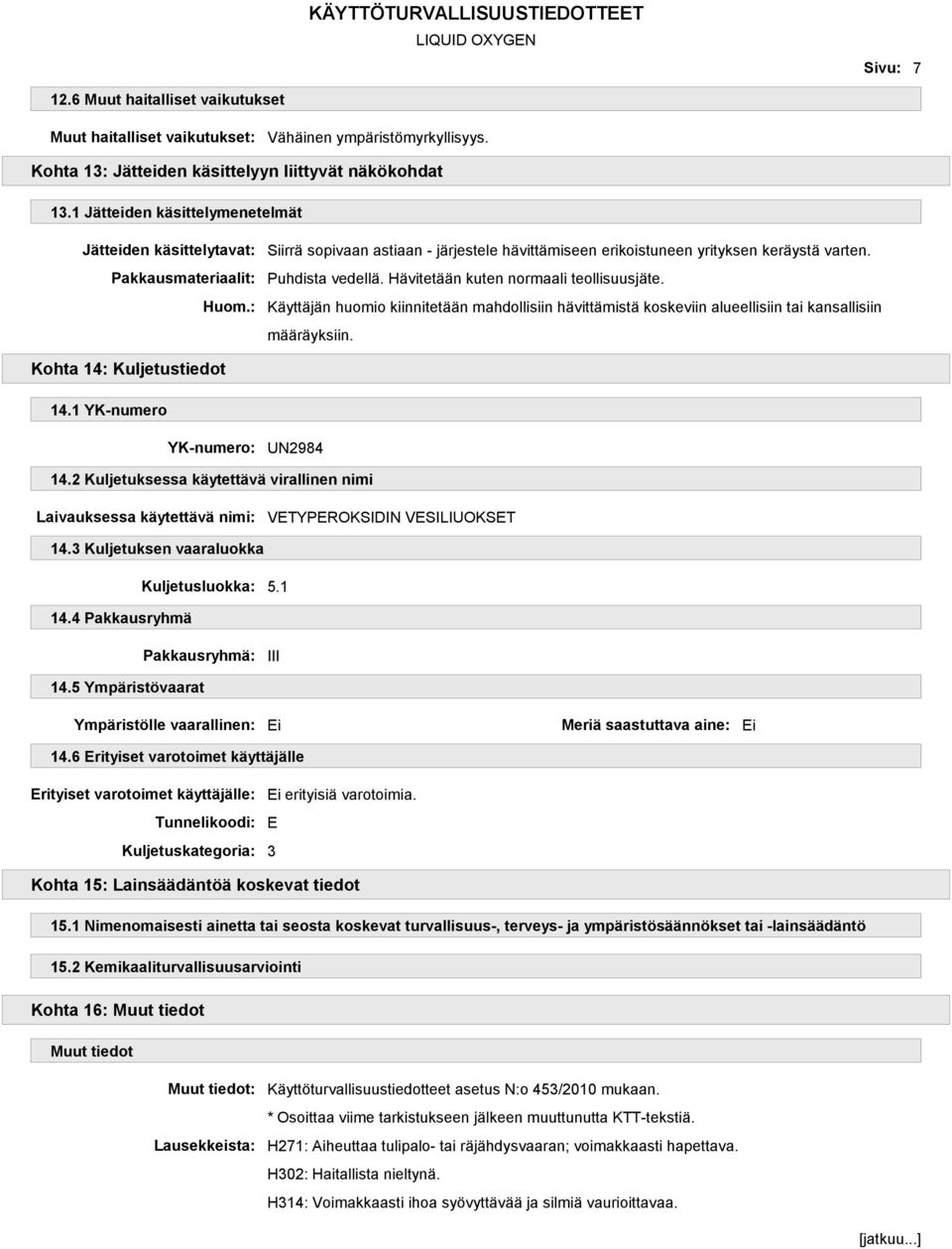 Hävitetään kuten normaali teollisuusjäte. Käyttäjän huomio kiinnitetään mahdollisiin hävittämistä koskeviin alueellisiin tai kansallisiin määräyksiin. Kohta 14: Kuljetustiedot 14.