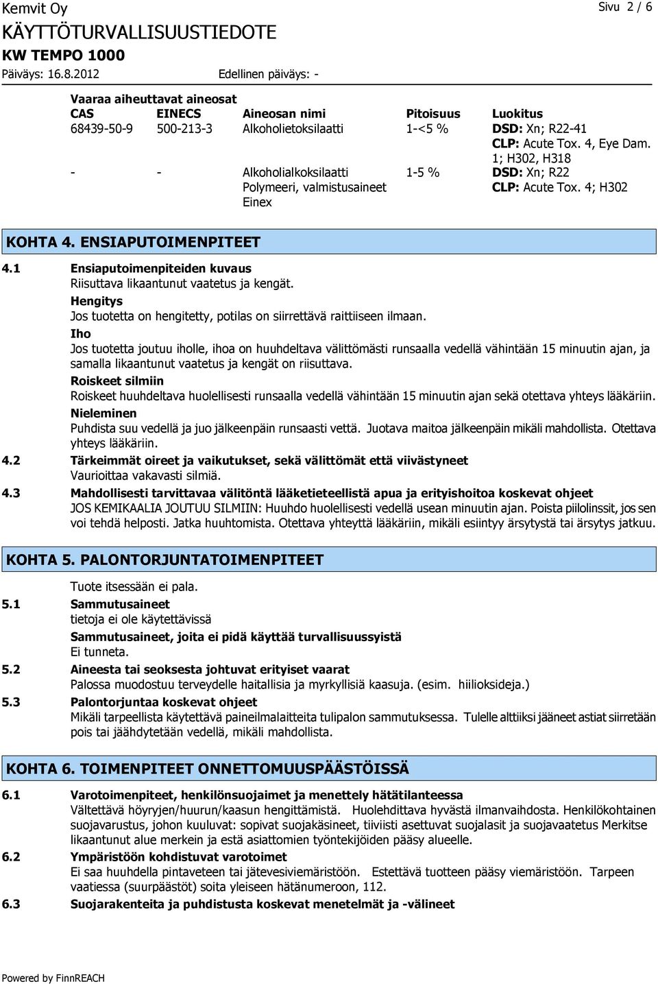 1 Ensiaputoimenpiteiden kuvaus Riisuttava likaantunut vaatetus ja kengät. Hengitys Jos tuotetta on hengitetty, potilas on siirrettävä raittiiseen ilmaan.