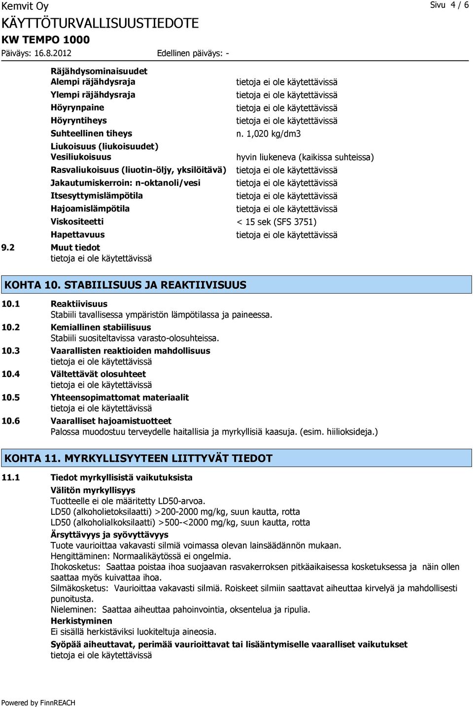 2 Muut tiedot KOHTA 10. STABIILISUUS JA REAKTIIVISUUS 10.1 Reaktiivisuus Stabiili tavallisessa ympäristön lämpötilassa ja paineessa. 10.2 Kemiallinen stabiilisuus Stabiili suositeltavissa varasto-olosuhteissa.