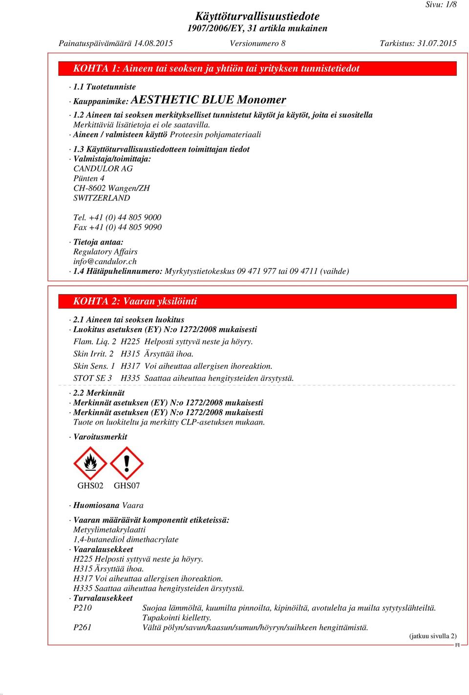 3 Käyttöturvallisuustiedotteen toimittajan tiedot Valmistaja/toimittaja: CANDULOR AG Pünten 4 CH-8602 Wangen/ZH SWITZERLAND Tel.