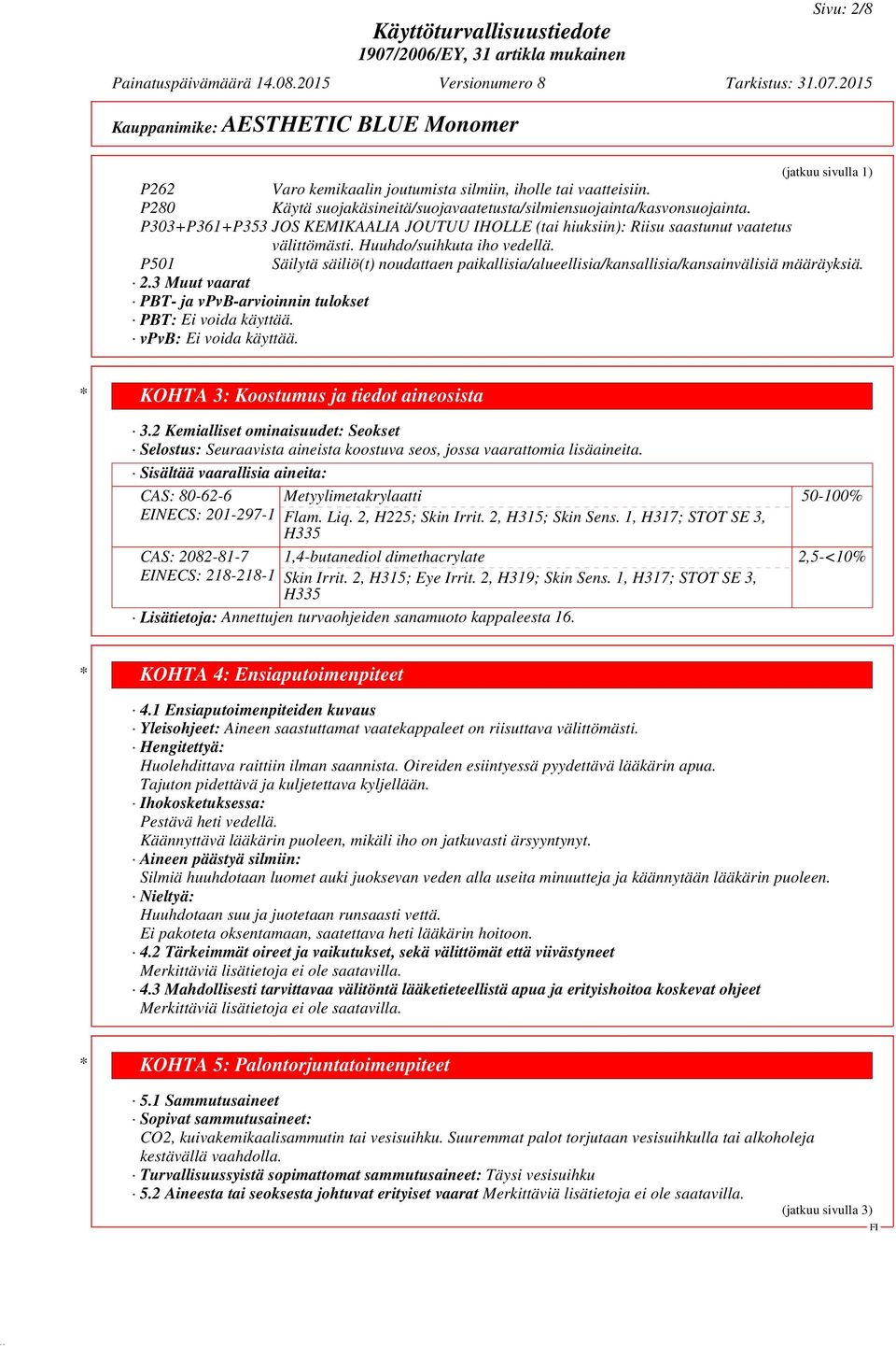 P501 Säilytä säiliö(t) noudattaen paikallisia/alueellisia/kansallisia/kansainvälisiä määräyksiä. 2.3 Muut vaarat PBT- ja vpvb-arvioinnin tulokset PBT: Ei voida käyttää. vpvb: Ei voida käyttää.