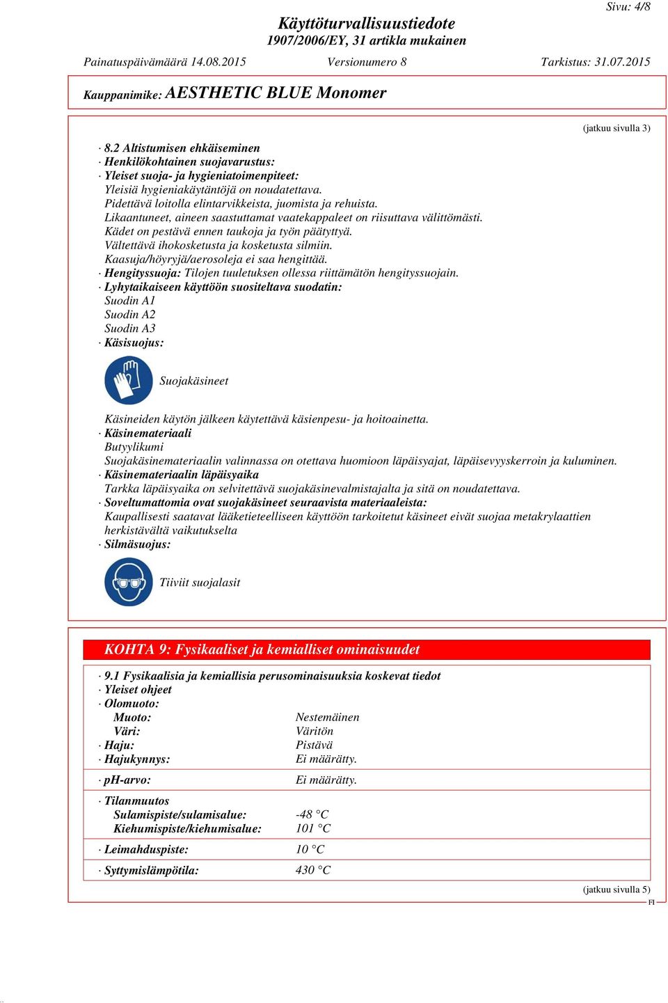 Vältettävä ihokosketusta ja kosketusta silmiin. Kaasuja/höyryjä/aerosoleja ei saa hengittää. Hengityssuoja: Tilojen tuuletuksen ollessa riittämätön hengityssuojain.