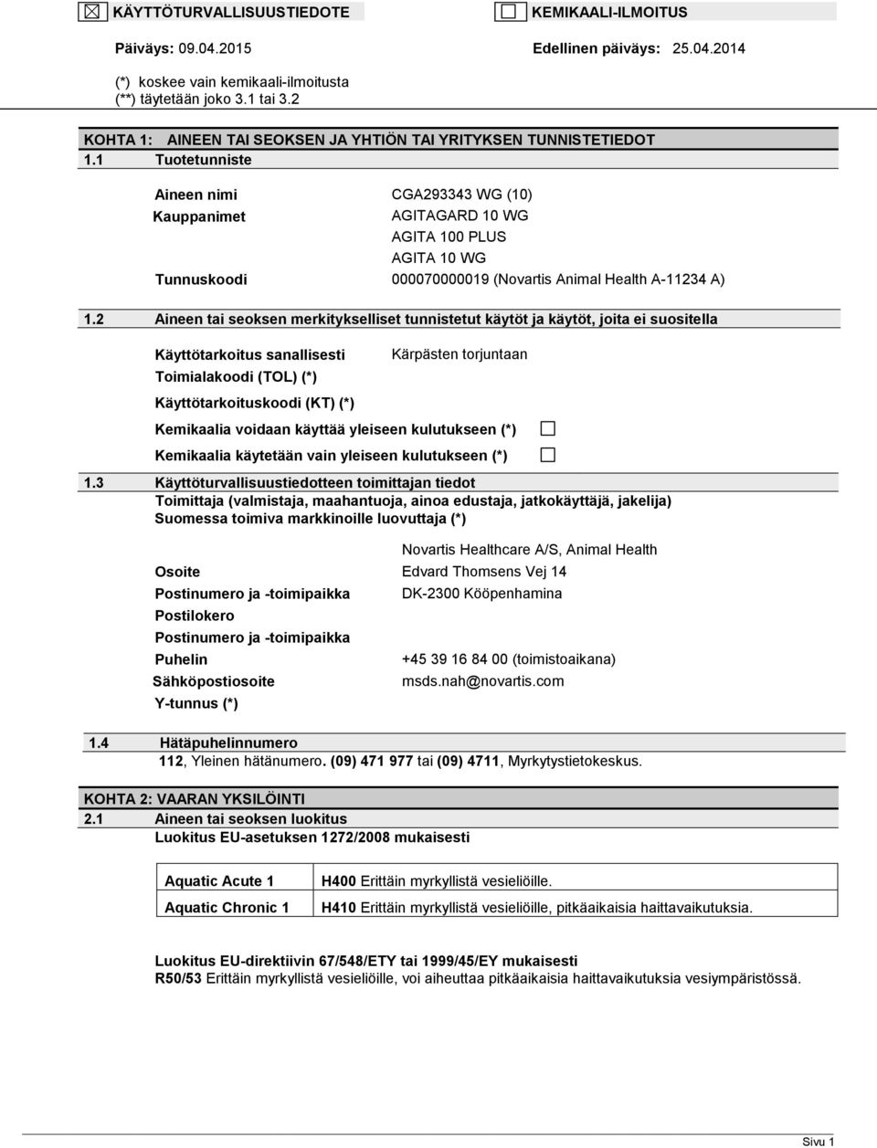 2 Aineen tai seoksen merkitykselliset tunnistetut käytöt ja käytöt, joita ei suositella Käyttötarkoitus sanallisesti Toimialakoodi (TOL) (*) Kärpästen torjuntaan Käyttötarkoituskoodi (KT) (*)