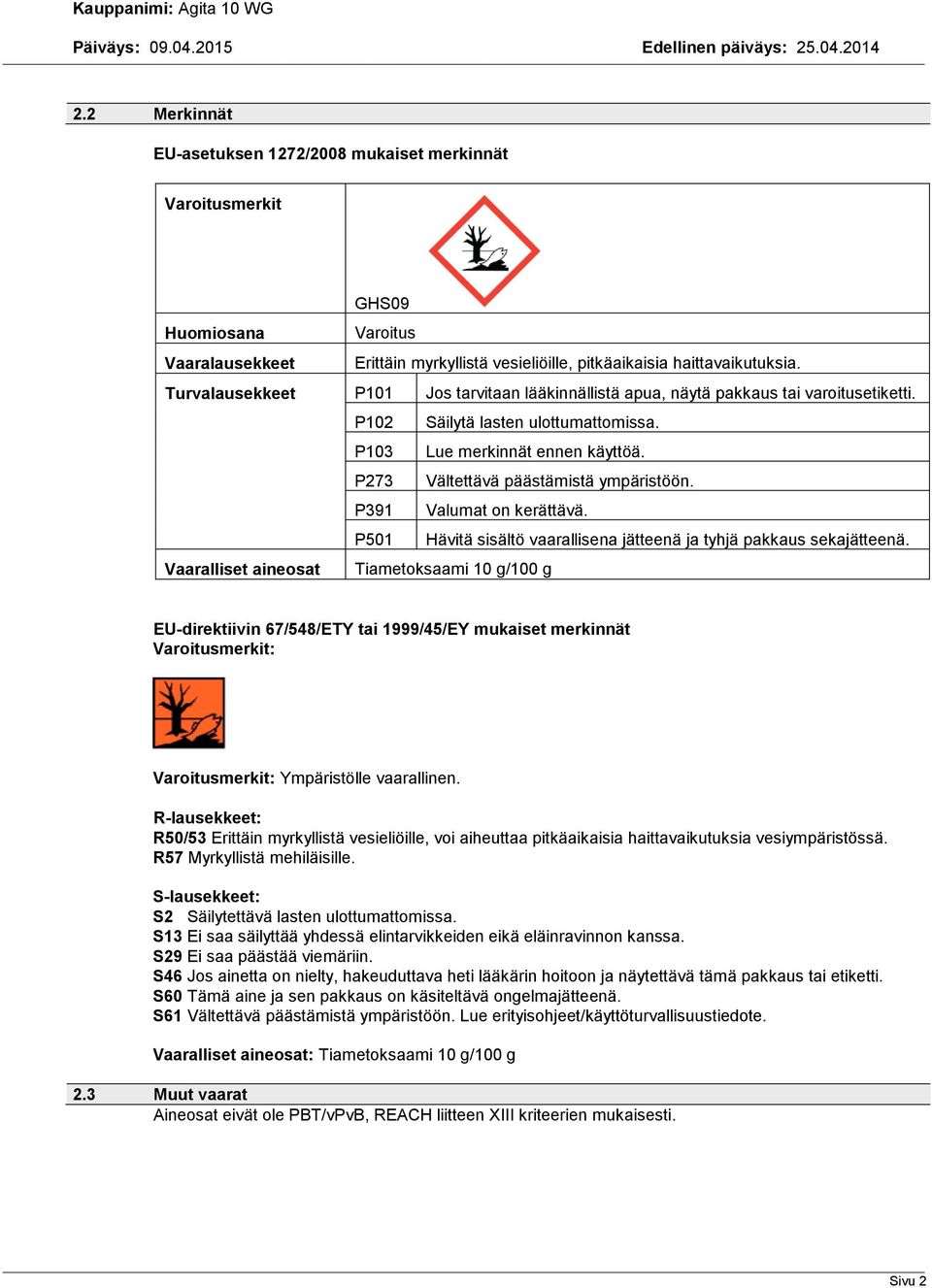 P273 Vältettävä päästämistä ympäristöön. P391 Valumat on kerättävä. P501 Hävitä sisältö vaarallisena jätteenä ja tyhjä pakkaus sekajätteenä.