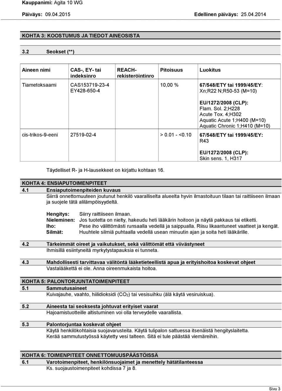 EU/1272/2008 (CLP): Flam. Sol. 2;H228 Acute Tox. 4;H302 Aquatic Acute 1;H400 (M=10) Aquatic Chronic 1;H410 (M=10) cis-trikos-9-eeni 27519-02-4 > 0.01 - <0.