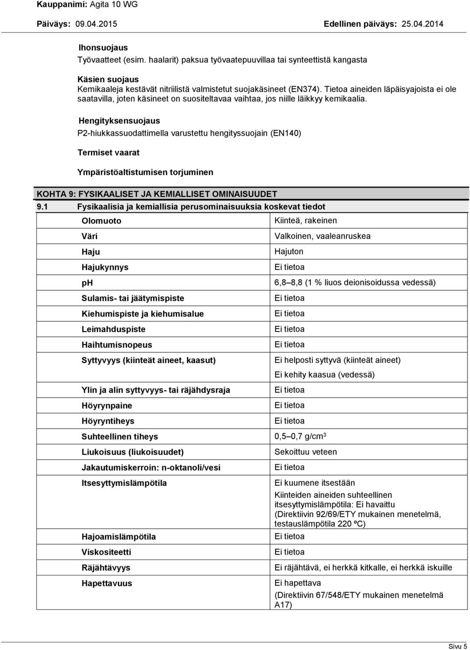 Hengityksensuojaus P2-hiukkassuodattimella varustettu hengityssuojain (EN140) Termiset vaarat Ympäristöaltistumisen torjuminen KOHTA 9: FYSIKAALISET JA KEMIALLISET OMINAISUUDET 9.