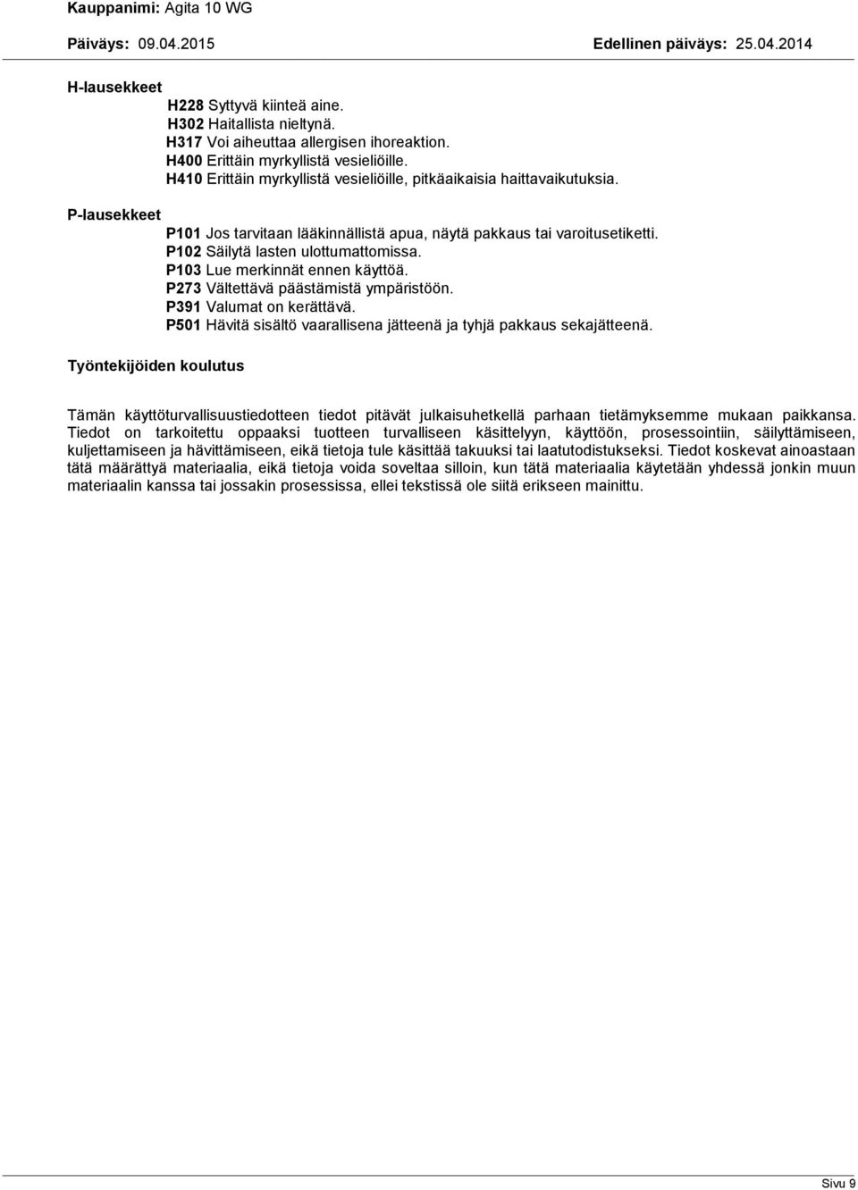 P103 Lue merkinnät ennen käyttöä. P273 Vältettävä päästämistä ympäristöön. P391 Valumat on kerättävä. P501 Hävitä sisältö vaarallisena jätteenä ja tyhjä pakkaus sekajätteenä.