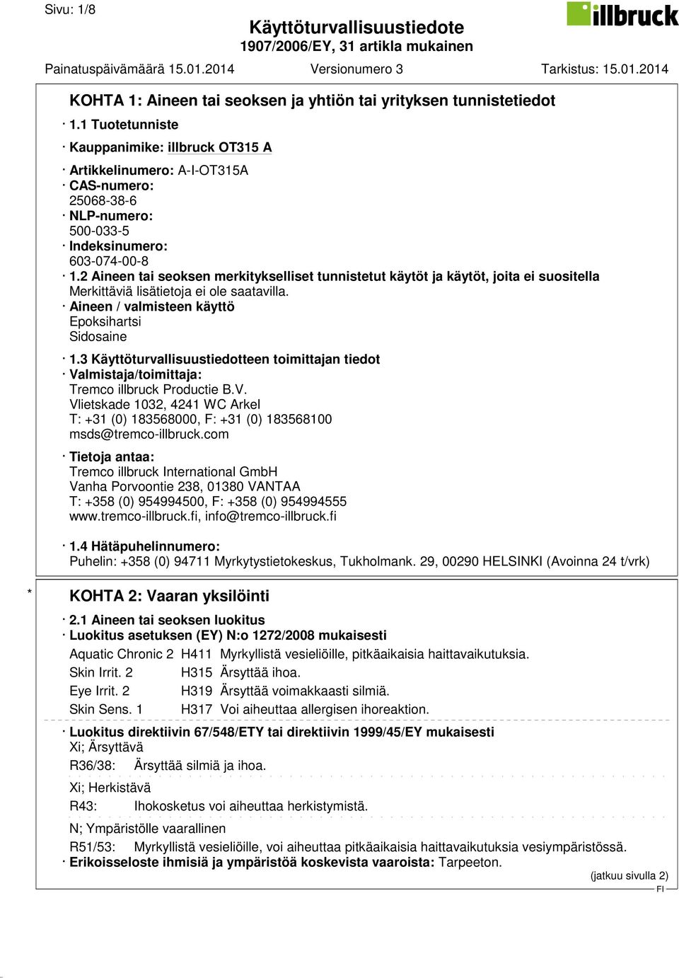 3 Käyttöturvallisuustiedotteen toimittajan tiedot Valmistaja/toimittaja: Tremco illbruck Productie B.V. Vlietskade 1032, 4241 WC Arkel T: +31 (0) 183568000, F: +31 (0) 183568100 msds@tremco-illbruck.