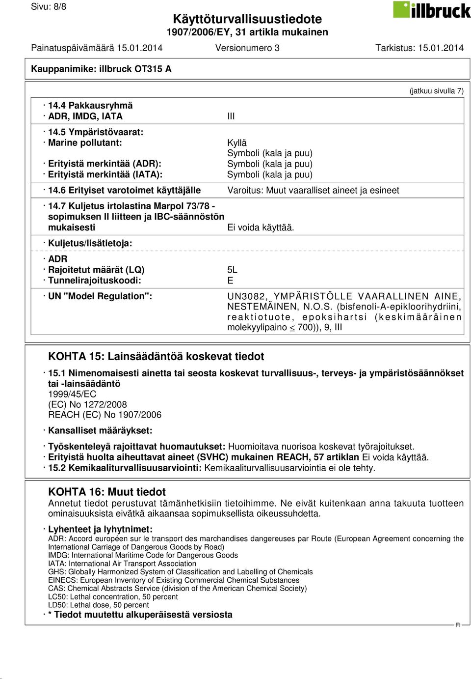 6 Erityiset varotoimet käyttäjälle Varoitus: Muut vaaralliset aineet ja esineet 14.7 Kuljetus irtolastina Marpol 73/78 - sopimuksen II liitteen ja IBC-säännöstön mukaisesti Ei voida käyttää.