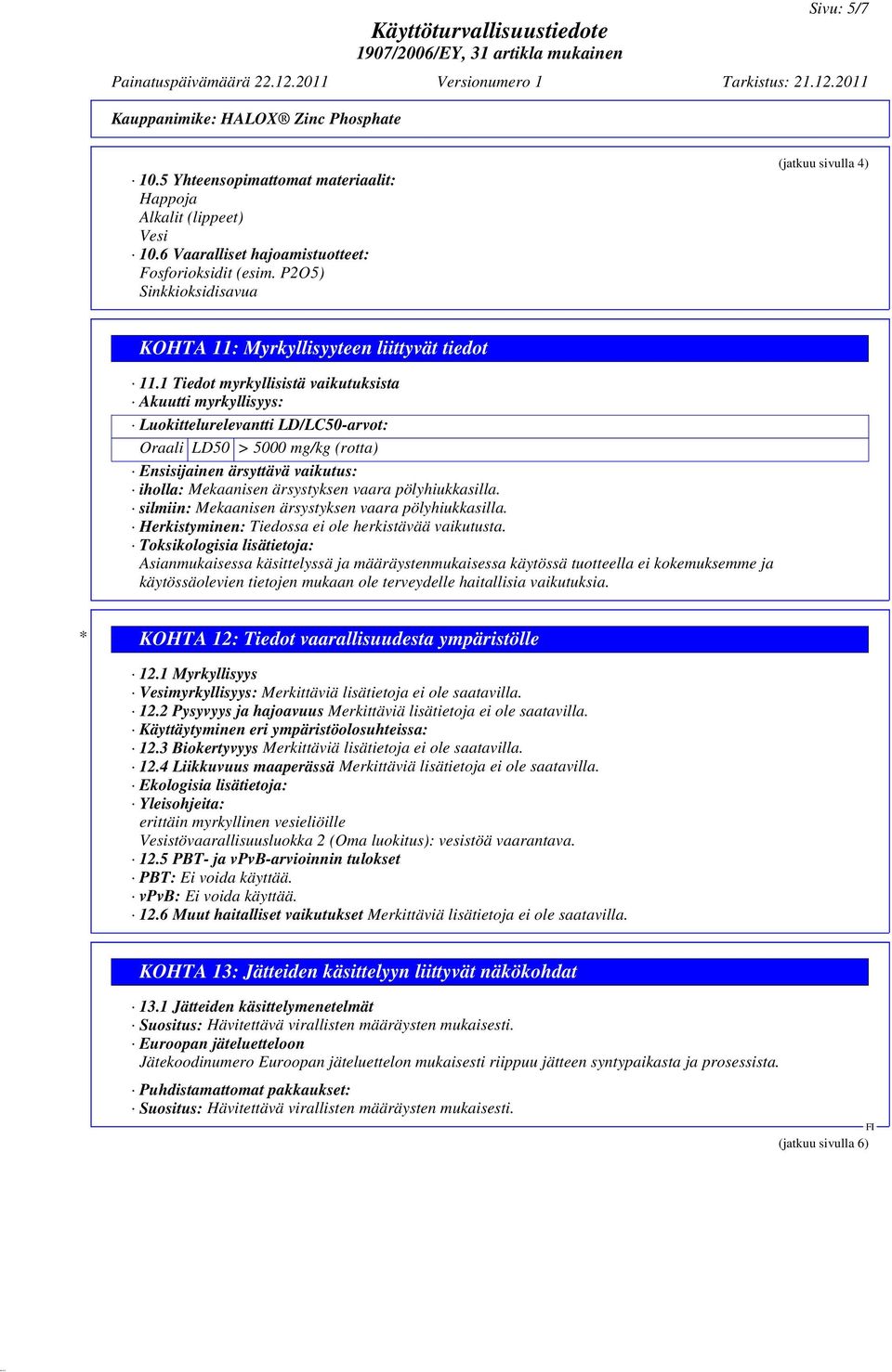 1 Tiedot myrkyllisistä vaikutuksista Akuutti myrkyllisyys: Luokittelurelevantti LD/LC50-arvot: Oraali LD50 > 5000 mg/kg (rotta) Ensisijainen ärsyttävä vaikutus: iholla: Mekaanisen ärsystyksen vaara