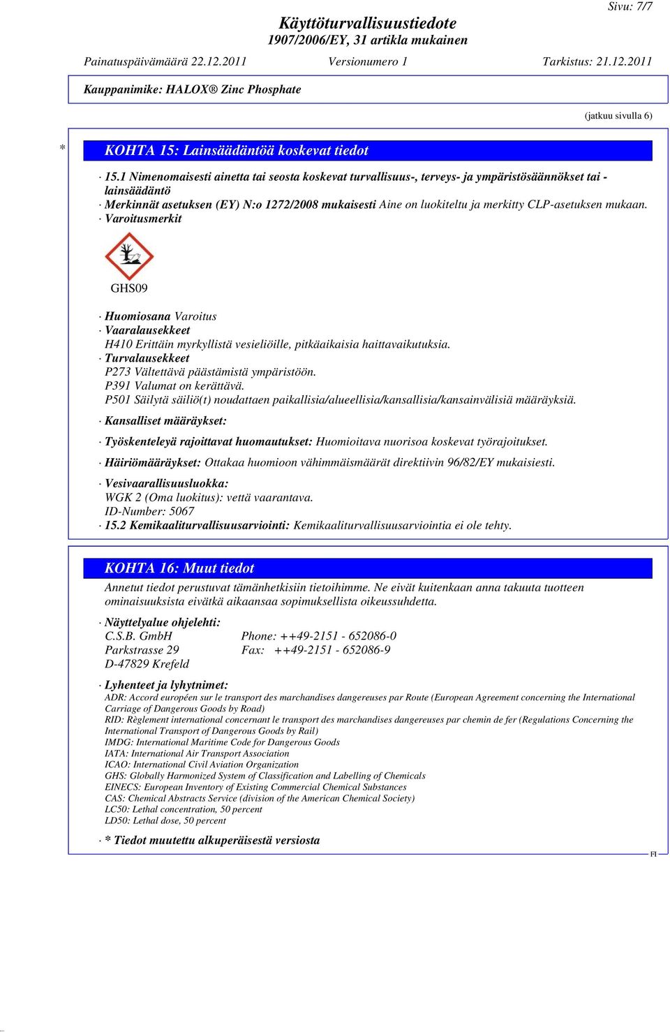 CLP-asetuksen mukaan. Varoitusmerkit GHS09 Huomiosana Varoitus Vaaralausekkeet H410 Erittäin myrkyllistä vesieliöille, pitkäaikaisia haittavaikutuksia.