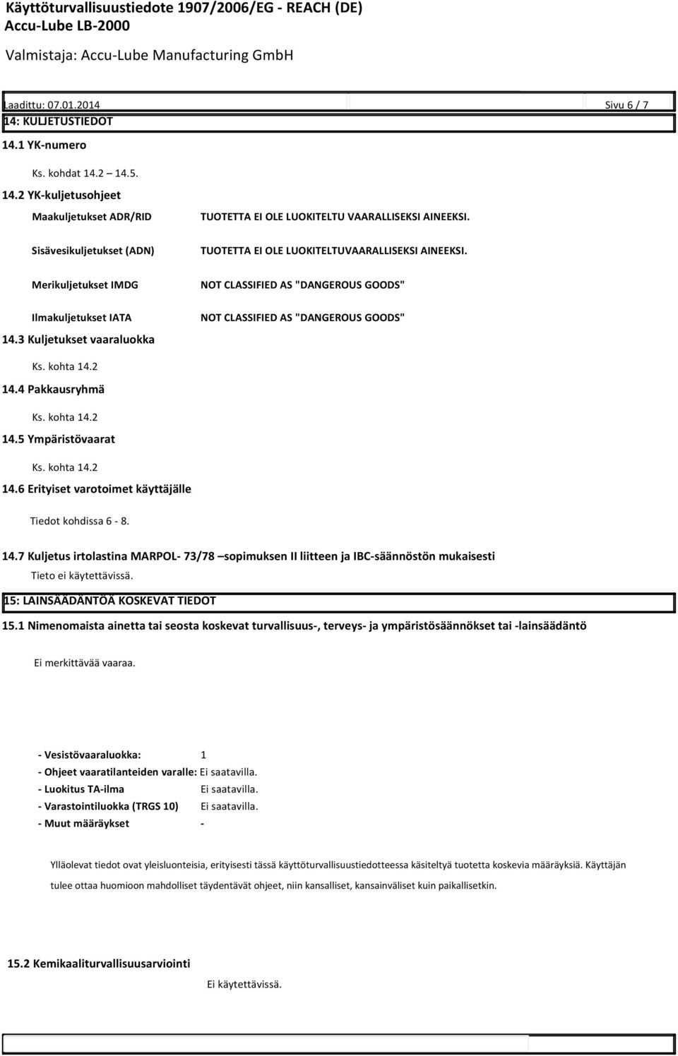 3 Kuljetukset vaaraluokka NOT CLASSIFIED AS "DANGEROUS GOODS" Ks. kohta 14.2 14.4 Pakkausryhmä Ks. kohta 14.2 14.5 Ympäristövaarat Ks. kohta 14.2 14.6 Erityiset varotoimet käyttäjälle Tiedot kohdissa 6 8.