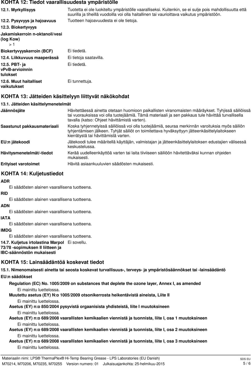 2. Pysyvyys ja hajoavuus Tuotteen hajoavuudesta ei ole tietoja. 12.3. Biokertyvyys Jakamiskerroin n-oktanoli/vesi (log Kow) > 1 Biokertyvyyskerroin (BCF) 12.4.