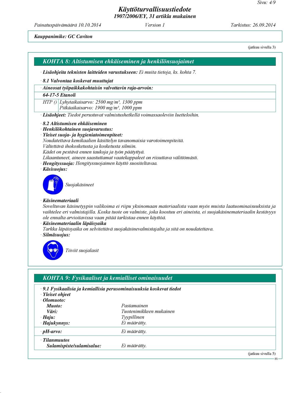 1 Valvontaa koskevat muuttujat Aineosat työpaikkakohtaisin valvottavin raja-arvoin: 64-17-5 Etanoli HTP () Lyhytaikaisarvo: 2500 mg/m³, 1300 ppm Pitkäaikaisarvo: 1900 mg/m³, 1000 ppm Lisäohjeet: