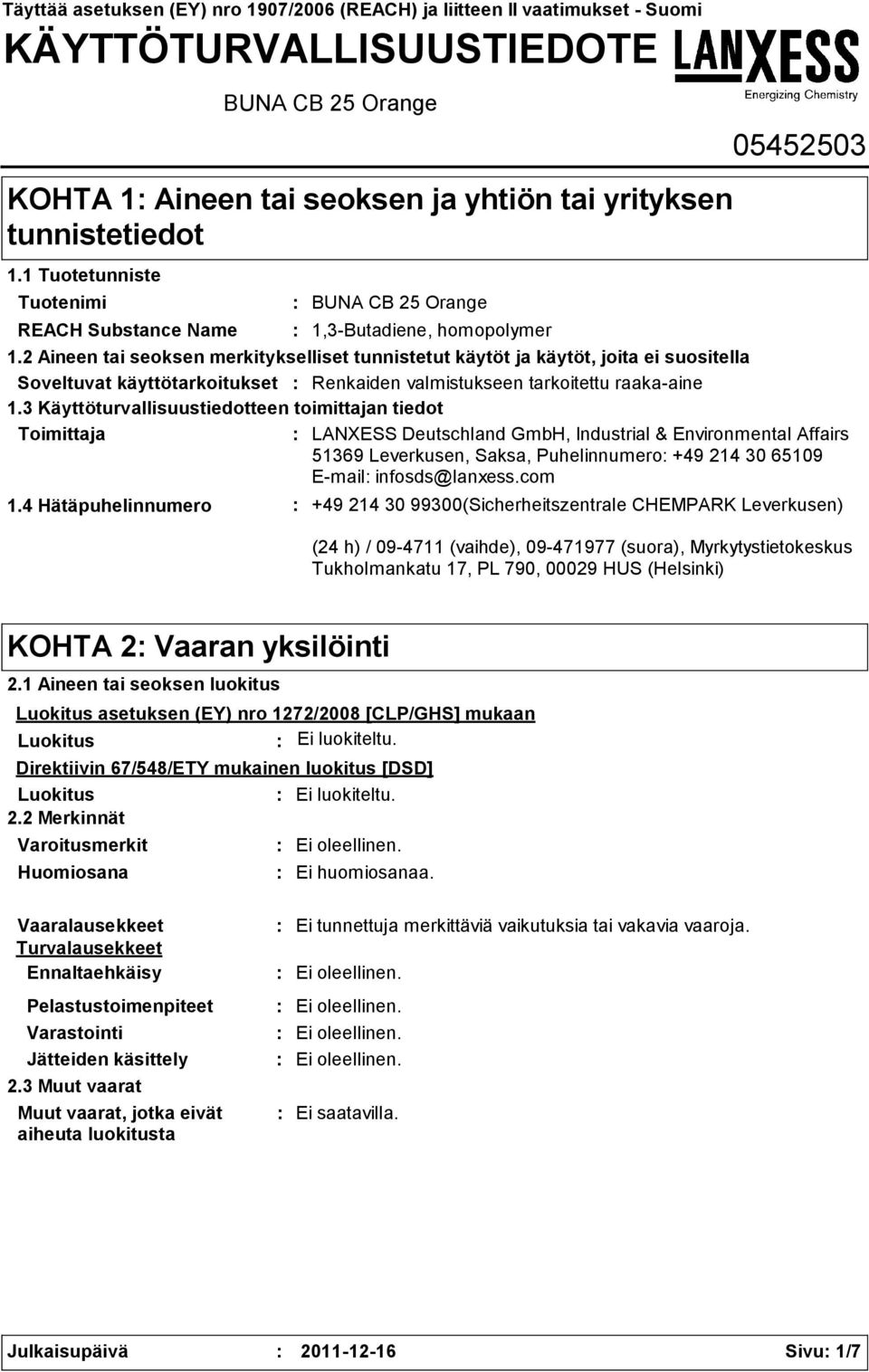 2 Aineen tai seoksen merkitykselliset tunnistetut käytöt ja käytöt, joita ei suositella Soveltuvat käyttötarkoitukset Renkaiden valmistukseen tarkoitettu raakaaine 1.