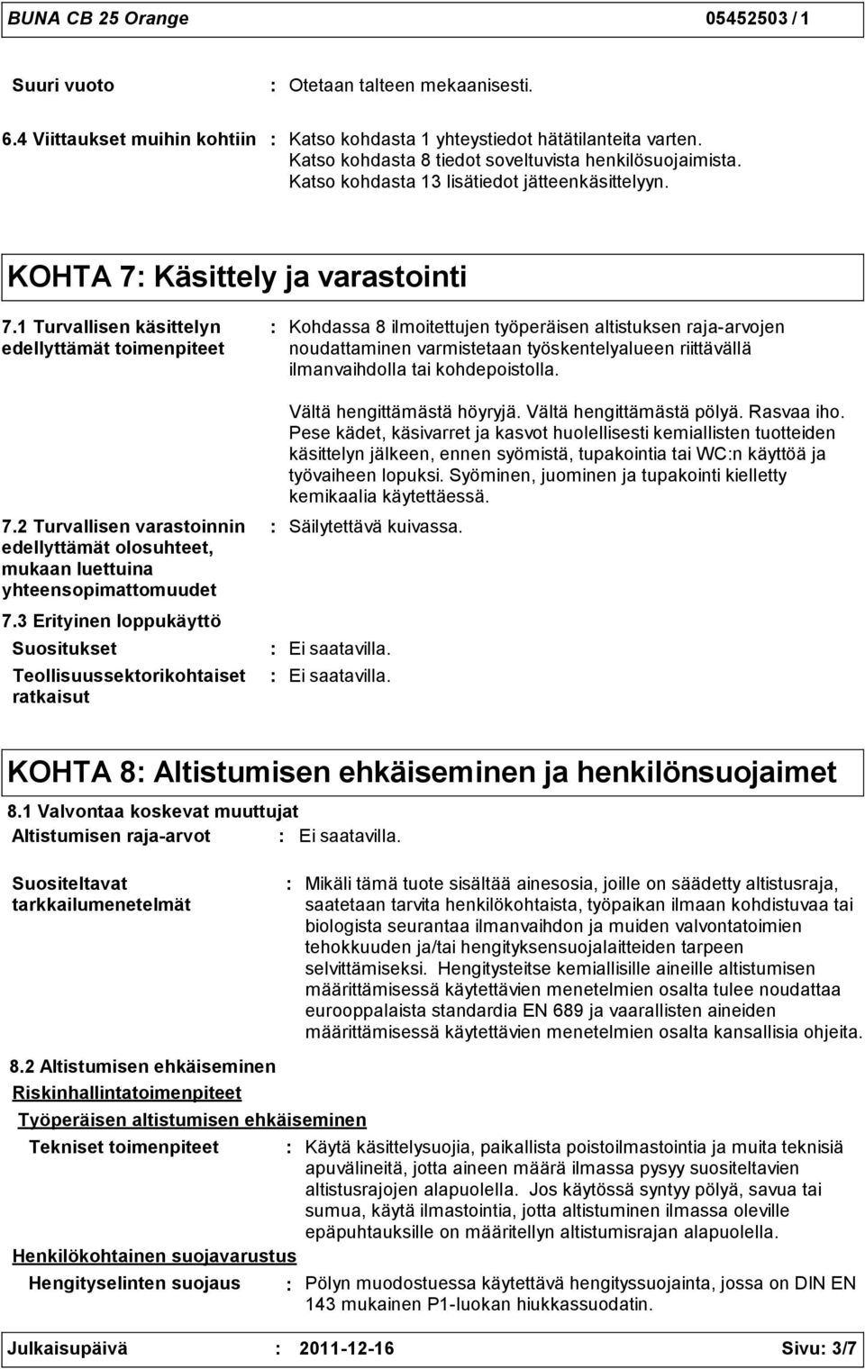 1 Turvallisen käsittelyn edellyttämät toimenpiteet Kohdassa 8 ilmoitettujen työperäisen altistuksen rajaarvojen noudattaminen varmistetaan työskentelyalueen riittävällä ilmanvaihdolla tai