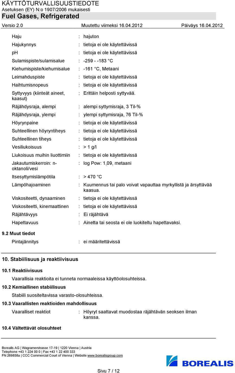 kaasut) Räjähdysraja, alempi : alempi syttymisraja, 3 Til-% Räjähdysraja, ylempi : ylempi syttymisraja, 76 Til-% Höyrynpaine Suhteellinen höyryntiheys Suhteellinen tiheys Vesiliukoisuus : > 1 g/l