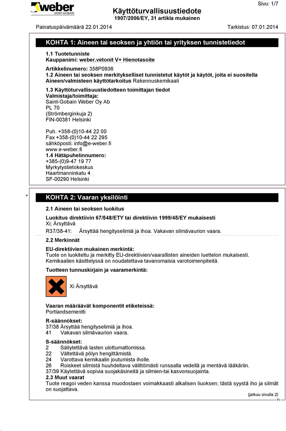 3 Käyttöturvallisuustiedotteen toimittajan tiedot Valmistaja/toimittaja: Saint-Gobain Weber Oy Ab PL 70 (Strömberginkuja 2) N-00381 Helsinki Puh.