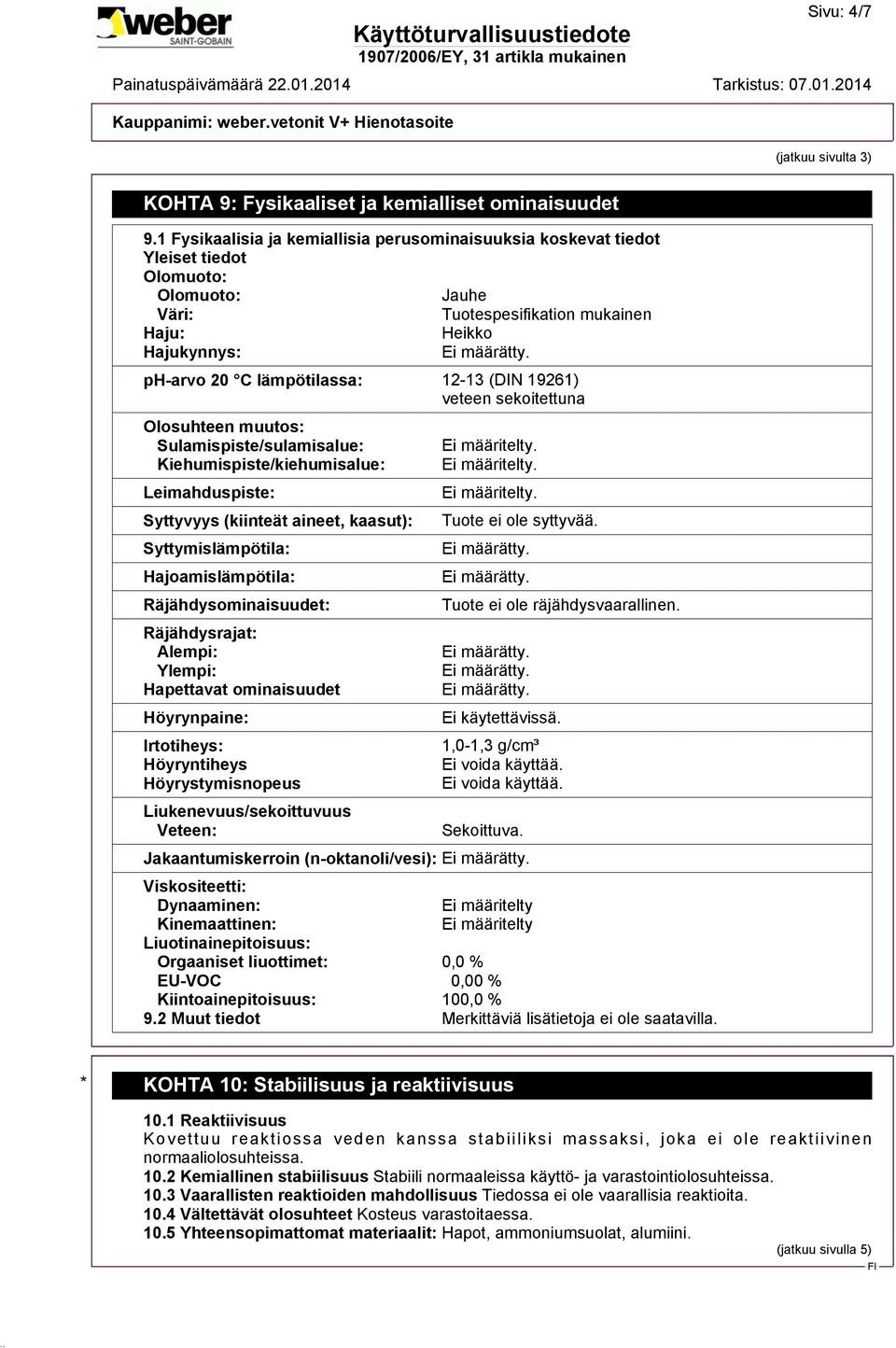 (DIN 19261) veteen sekoitettuna Olosuhteen muutos: Sulamispiste/sulamisalue: Kiehumispiste/kiehumisalue: Leimahduspiste: Syttyvyys (kiinteät aineet, kaasut): Syttymislämpötila: Hajoamislämpötila: