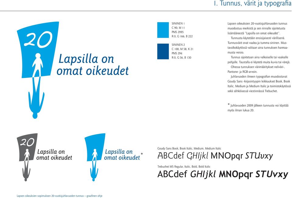 Mustavalkokäytössä valitaan aina tunnuksen harmaamusta versio. Tunnus sijoitetaan aina valkoiselle tai vaalealle pohjalle. Taustalla ei käytetä muita kuvia tai värejä.